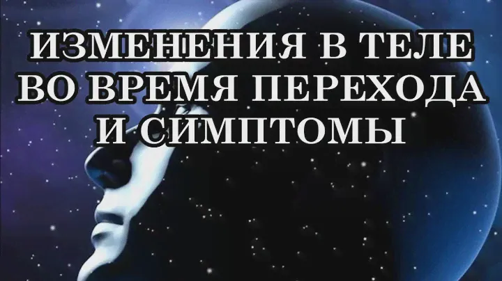 ИЗМЕНЕНИЯ В ТЕЛЕ ВО ВРЕМЯ ПЕРЕХОДА И СИМПТОМЫ, о которых сообщила Галактическая Федерация Света.